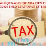 Từ 01/7/2026: Những trường hợp được xóa nợ thuế theo Luật Quản lý Thuế 2025